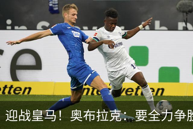 迎战皇马！奥布拉克：要全力争胜；夺得西甲冠军是我们的赛季目标